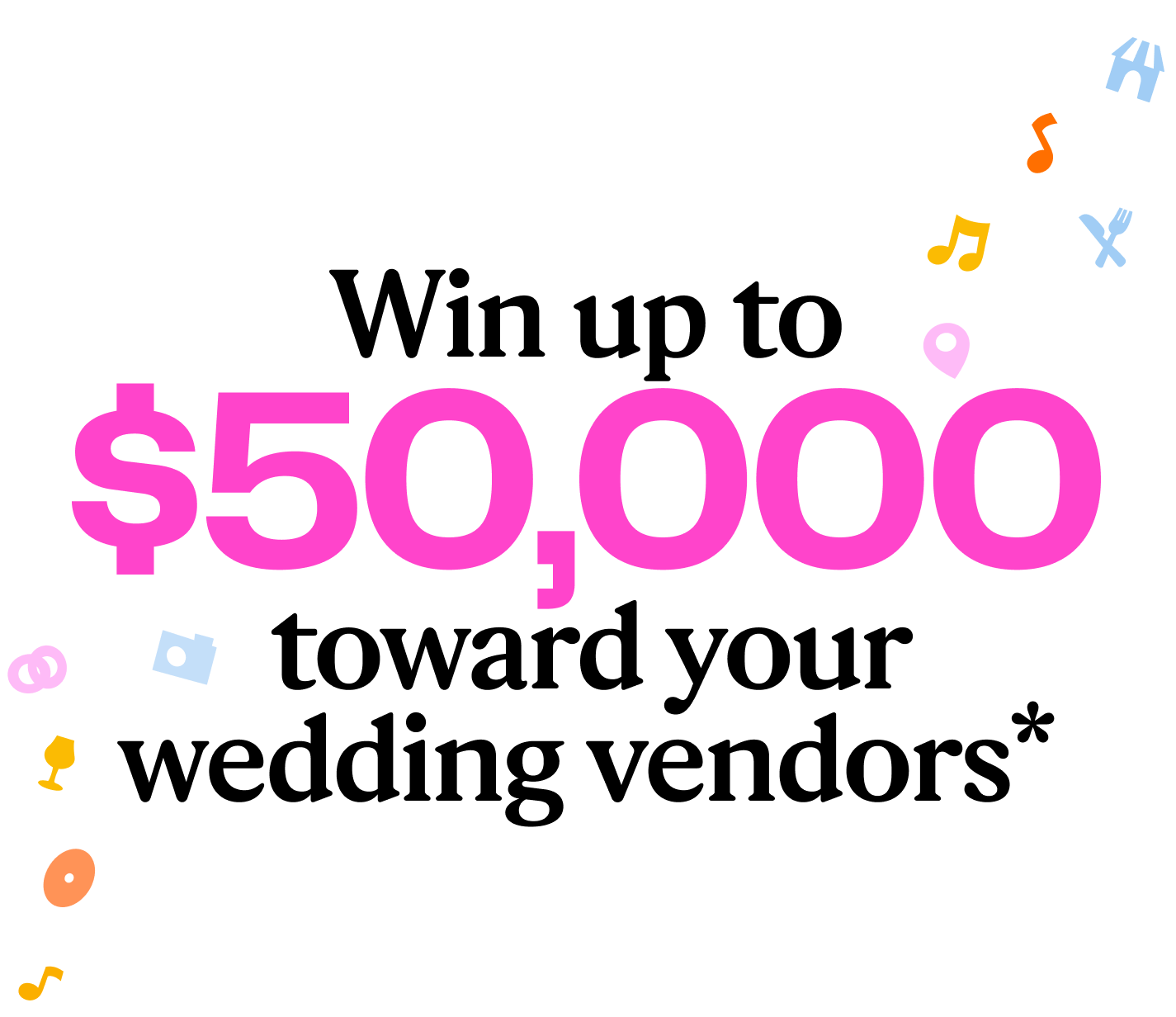 Win up to $50,000 toward your wedding vendors*