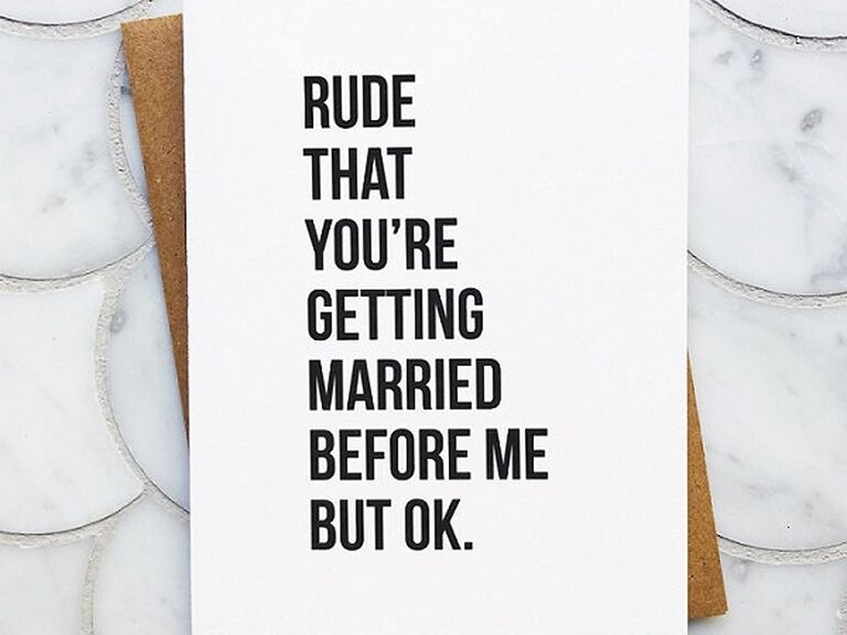 'Rude that you're getting married before me but ok' in bold black type on white background