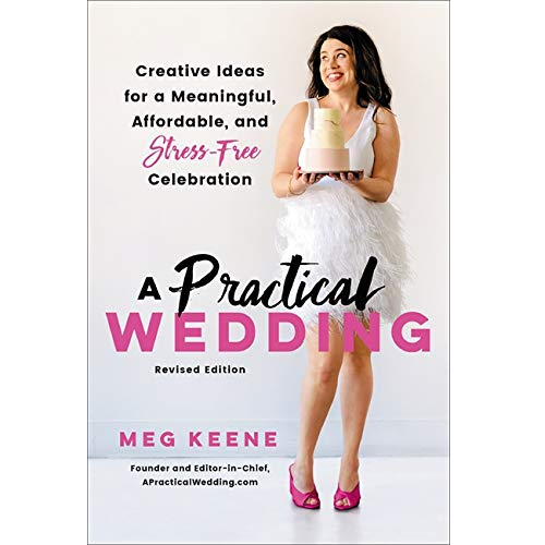 A Practical Wedding: Creative Ideas for a Meaningful, Affordable, and Stress-Free Celebration