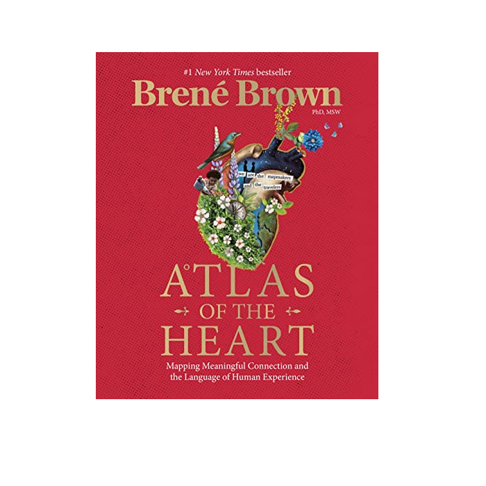 Atlas of the Heart: Mapping Meaningful Connection and the Language of Human Experience by Brené Brown